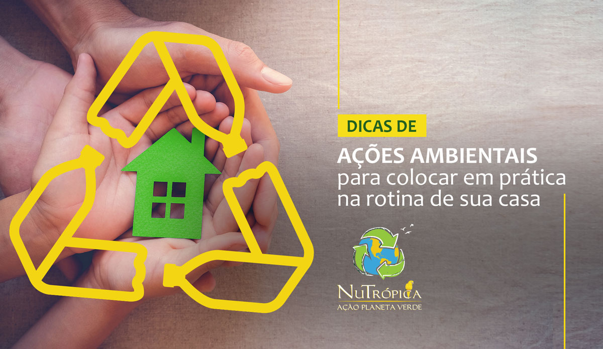 Dicas de ações ambientais para colocar em prática
na rotina de sua casa